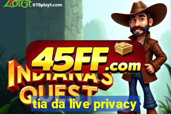 tia da live privacy